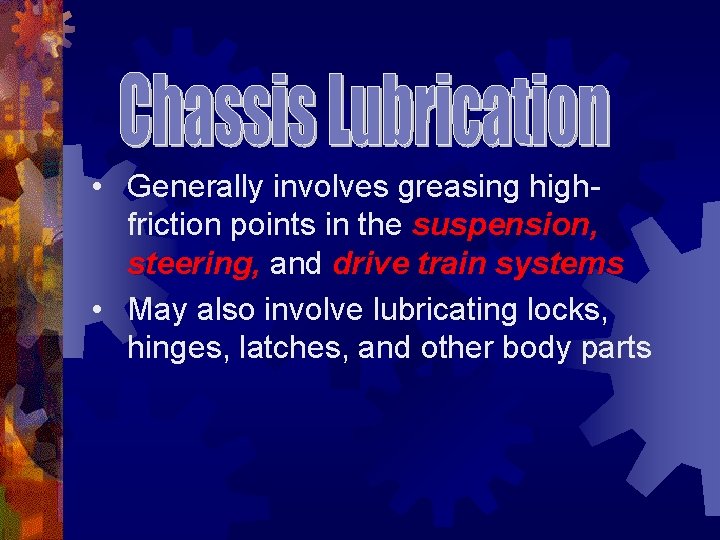  • Generally involves greasing highfriction points in the suspension, steering, and drive train