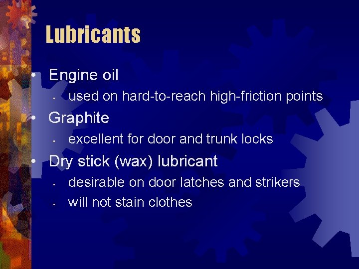 Lubricants • Engine oil • used on hard-to-reach high-friction points • Graphite • excellent