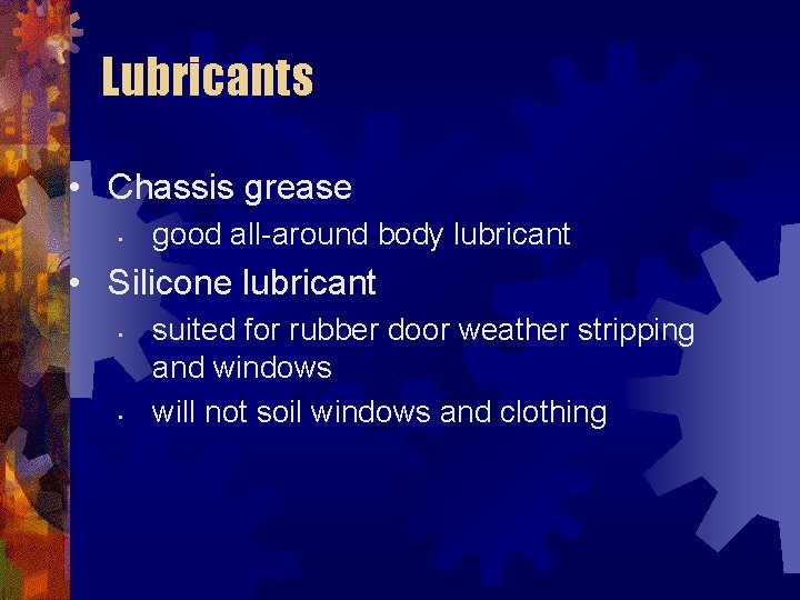 Lubricants • Chassis grease • good all-around body lubricant • Silicone lubricant • •