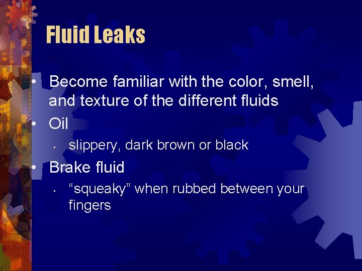 Fluid Leaks • Become familiar with the color, smell, and texture of the different