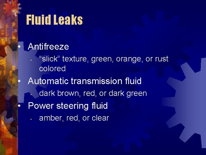 Fluid Leaks • Antifreeze • “slick” texture, green, orange, or rust colored • Automatic