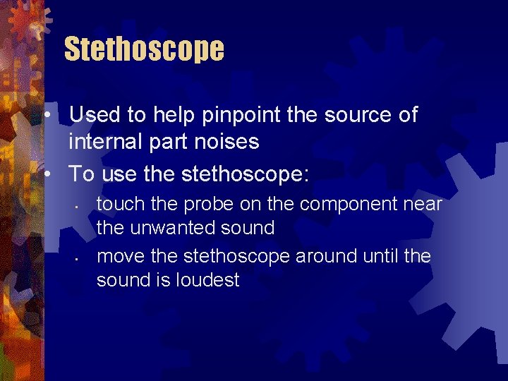 Stethoscope • Used to help pinpoint the source of internal part noises • To