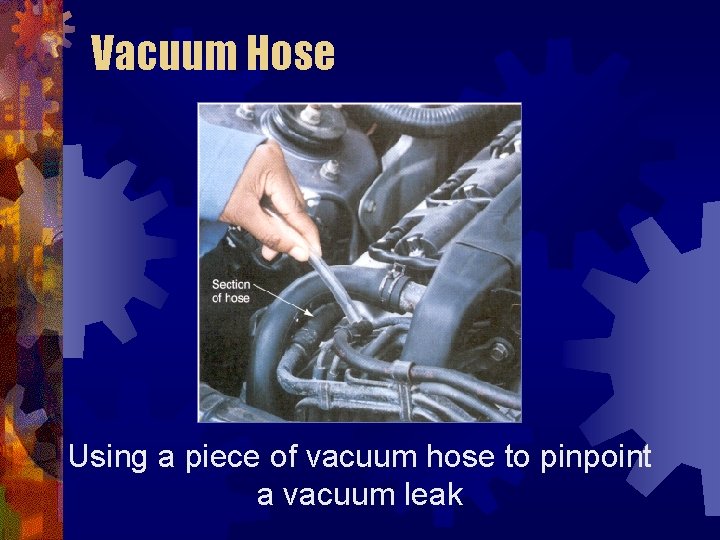 Vacuum Hose Using a piece of vacuum hose to pinpoint a vacuum leak 