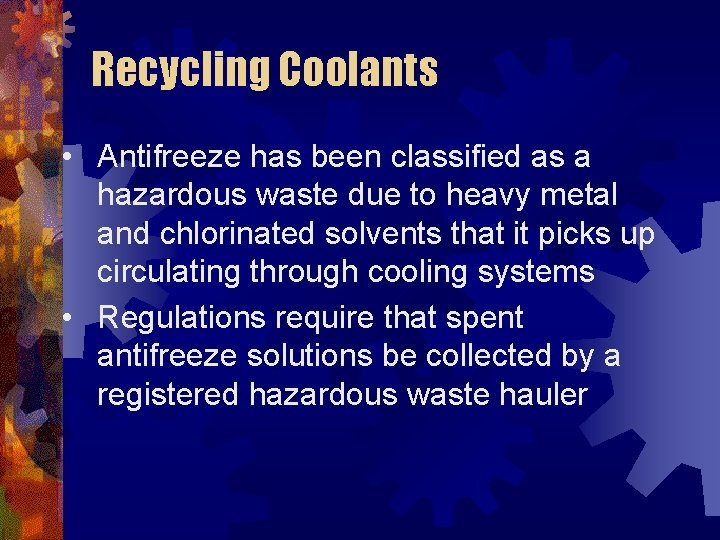 Recycling Coolants • Antifreeze has been classified as a hazardous waste due to heavy