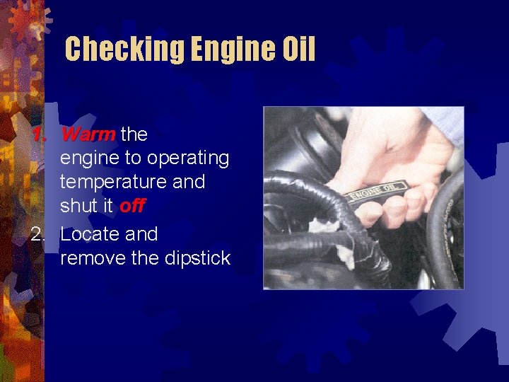 Checking Engine Oil 1. Warm the engine to operating temperature and shut it off