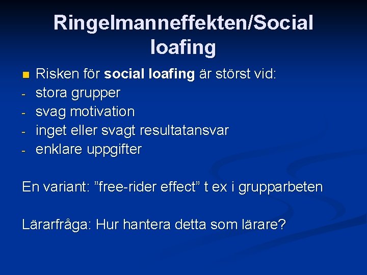 Ringelmanneffekten/Social loafing n - Risken för social loafing är störst vid: stora grupper svag