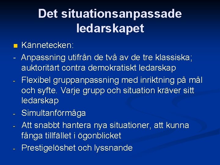 Det situationsanpassade ledarskapet Kännetecken: - Anpassning utifrån de två av de tre klassiska; auktoritärt