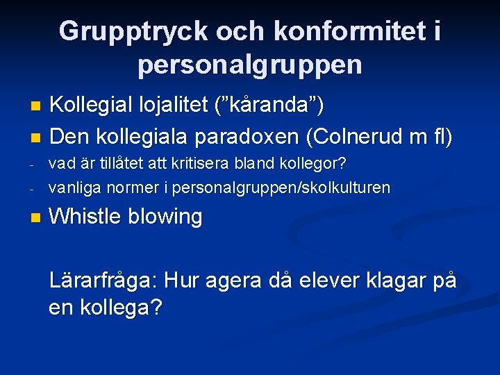 Grupptryck och konformitet i personalgruppen Kollegial lojalitet (”kåranda”) n Den kollegiala paradoxen (Colnerud m