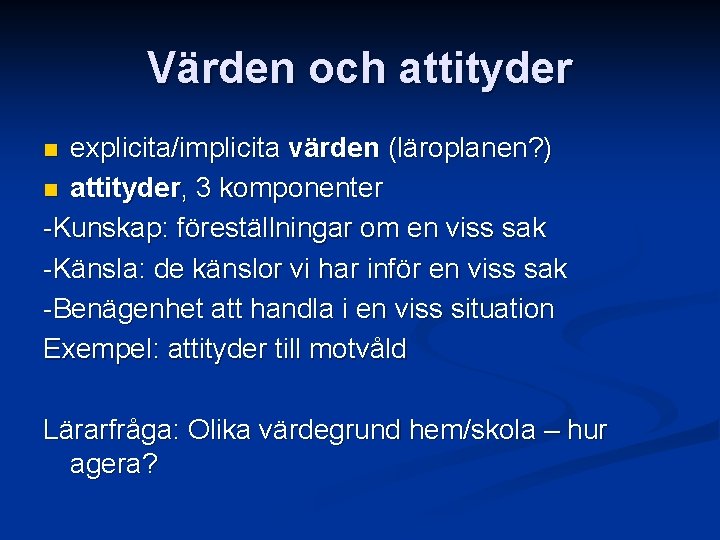 Värden och attityder explicita/implicita värden (läroplanen? ) n attityder, 3 komponenter -Kunskap: föreställningar om