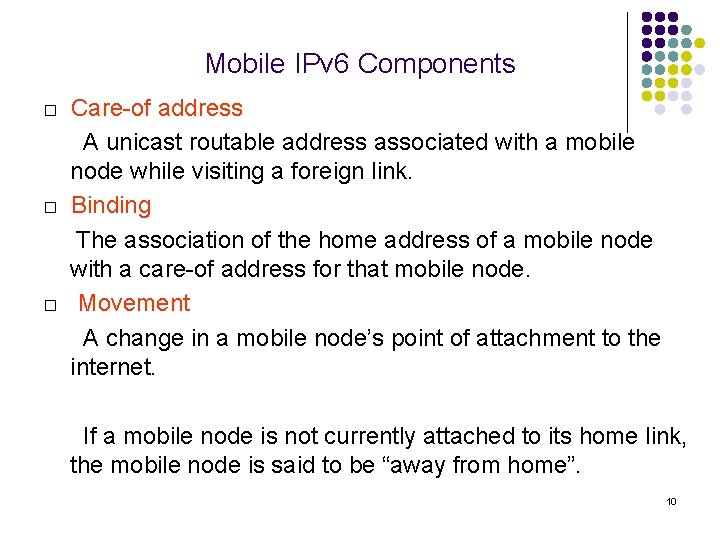 Mobile IPv 6 Components □ Care-of address A unicast routable address associated with a