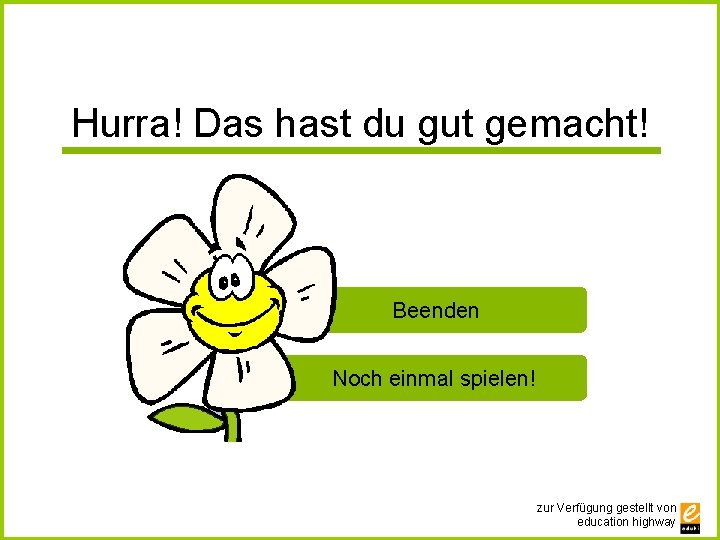 Hurra! Das hast du gut gemacht! Beenden Noch einmal spielen! zur Verfügung gestellt von