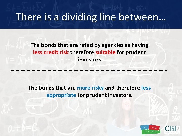 There is a dividing line between… The bonds that are rated by agencies as