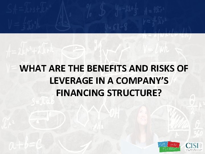 WHAT ARE THE BENEFITS AND RISKS OF LEVERAGE IN A COMPANY’S FINANCING STRUCTURE? 