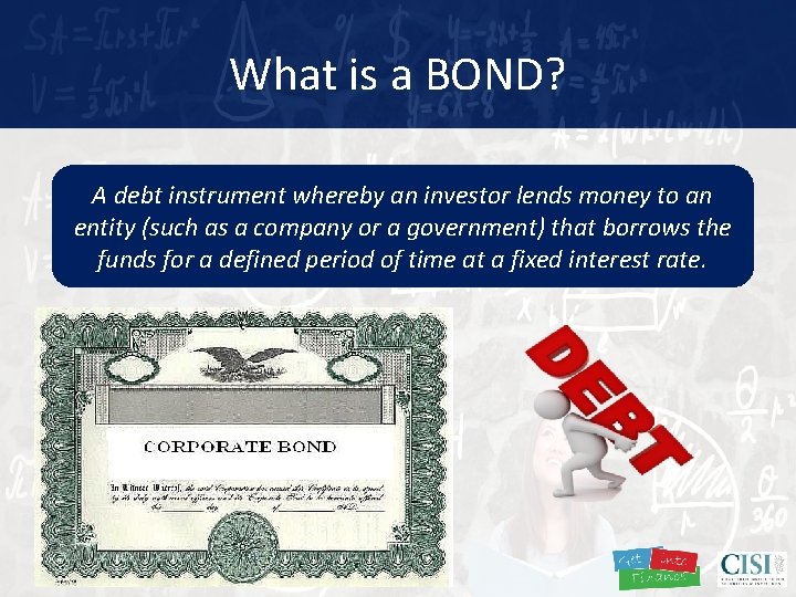 What is a BOND? A debt instrument whereby an investor lends money to an