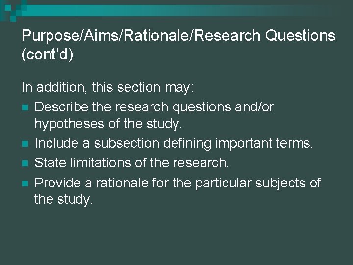 Purpose/Aims/Rationale/Research Questions (cont’d) In addition, this section may: n Describe the research questions and/or