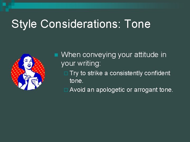 Style Considerations: Tone n When conveying your attitude in your writing: ¨ Try to
