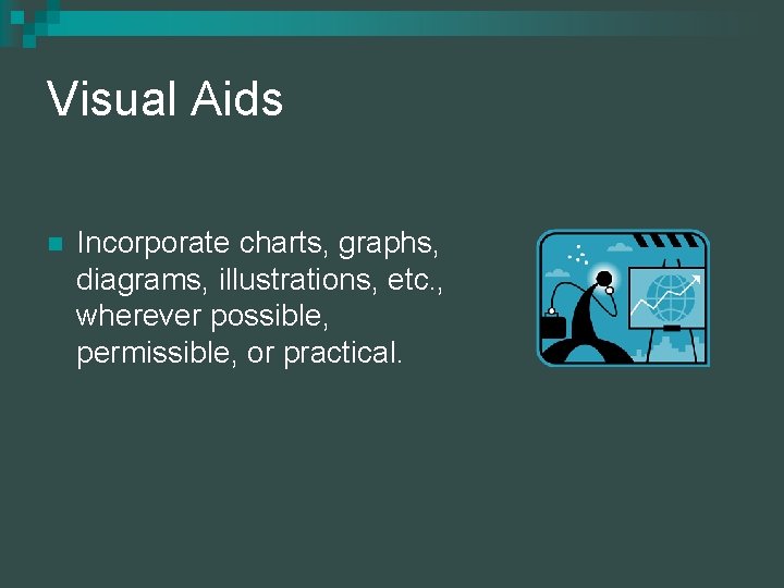 Visual Aids n Incorporate charts, graphs, diagrams, illustrations, etc. , wherever possible, permissible, or