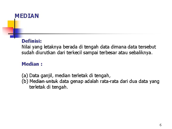 MEDIAN Definisi: Nilai yang letaknya berada di tengah data dimana data tersebut sudah diurutkan