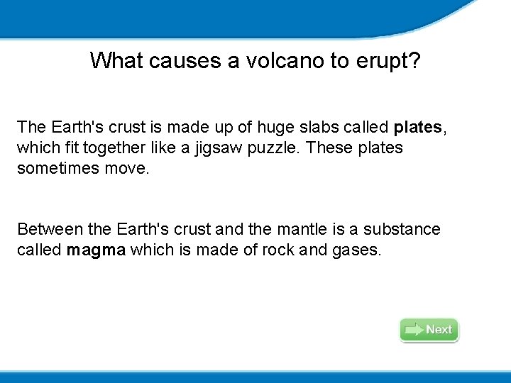 What causes a volcano to erupt? The Earth's crust is made up of huge