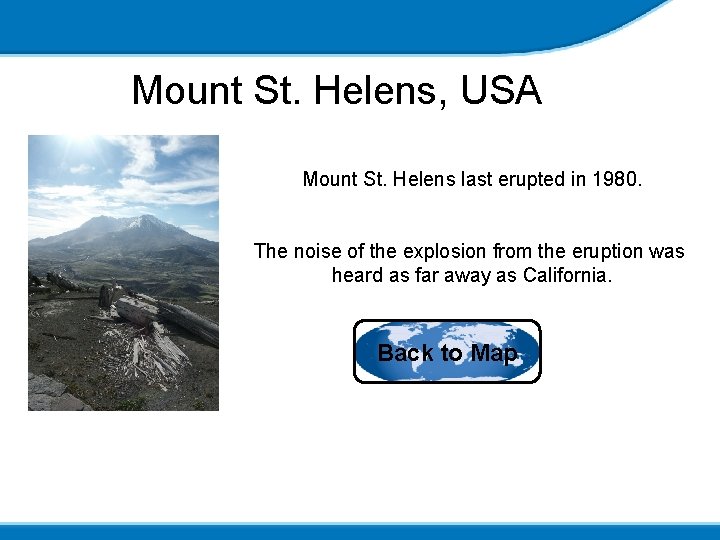 Mount St. Helens, USA Mount St. Helens last erupted in 1980. The noise of