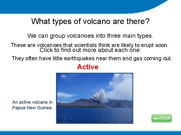 What types of volcano are there? We can group volcanoes into three main types.