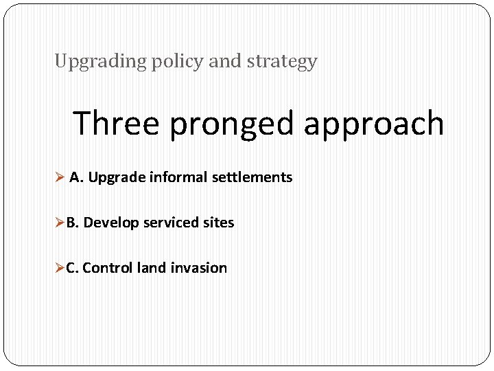 Upgrading policy and strategy Three pronged approach Ø A. Upgrade informal settlements ØB. Develop