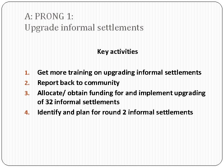 A: PRONG 1: Upgrade informal settlements Key activities 1. 2. 3. 4. Get more