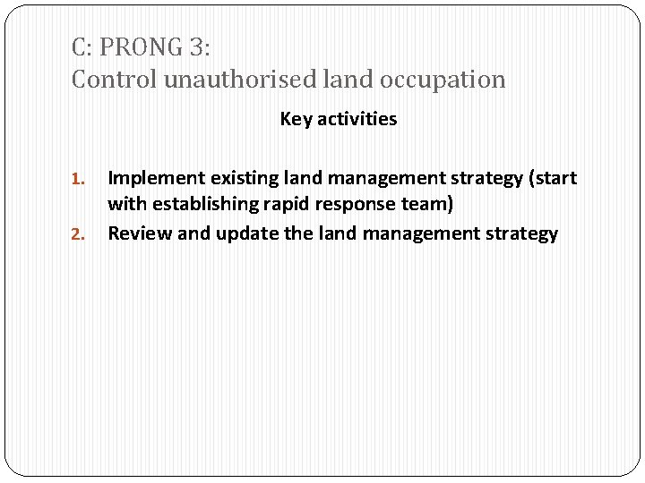 C: PRONG 3: Control unauthorised land occupation Key activities 1. 2. Implement existing land