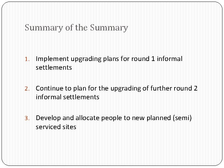 Summary of the Summary 1. Implement upgrading plans for round 1 informal settlements 2.