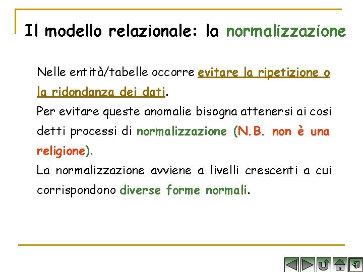 Il modello relazionale: la normalizzazione Nelle entità/tabelle occorre evitare la ripetizione o la ridondanza