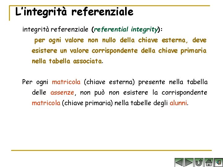 L’integrità referenziale (referential integrity): per ogni valore non nullo della chiave esterna, deve esistere