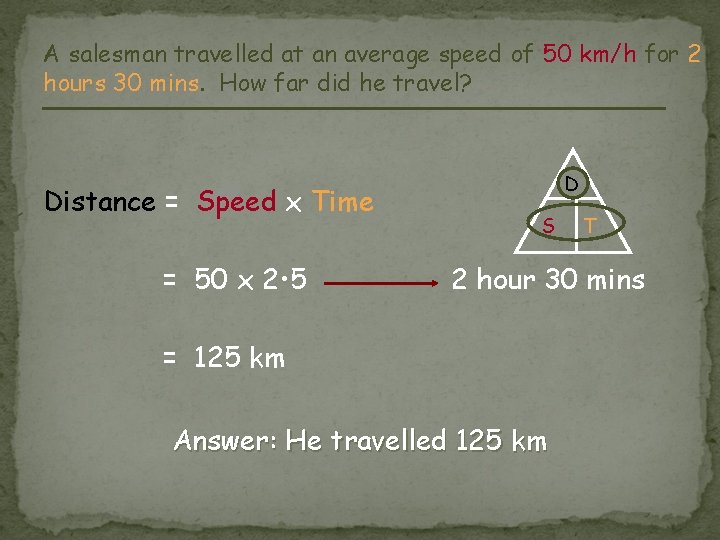 A salesman travelled at an average speed of 50 km/h for 2 hours 30