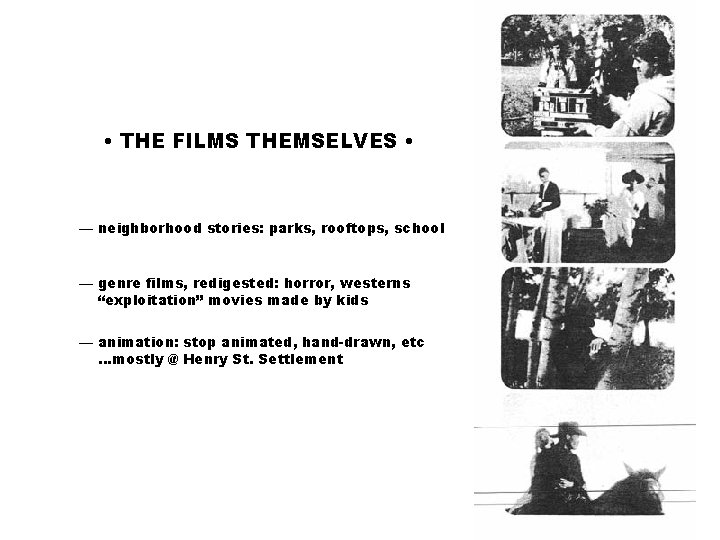 • THE FILMS THEMSELVES • — neighborhood stories: parks, rooftops, school — genre