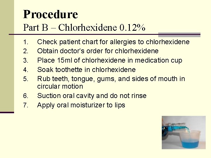 Procedure Part B – Chlorhexidene 0. 12% 1. 2. 3. 4. 5. 6. 7.