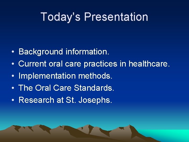 Today's Presentation • • • Background information. Current oral care practices in healthcare. Implementation