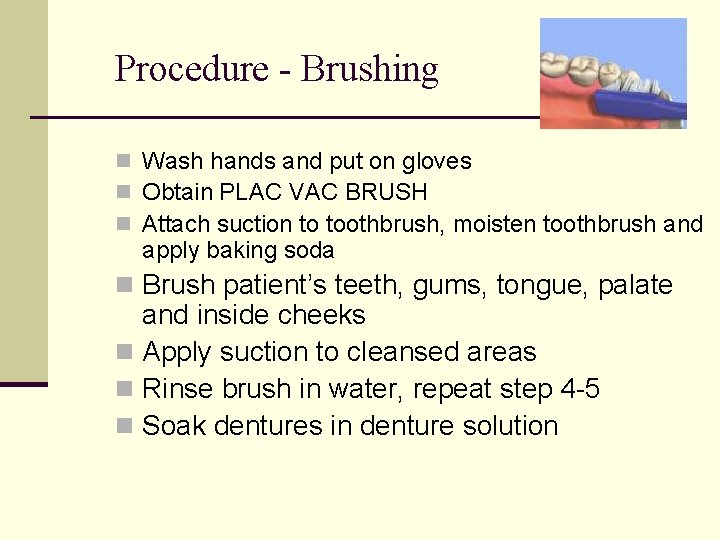 Procedure - Brushing n Wash hands and put on gloves n Obtain PLAC VAC