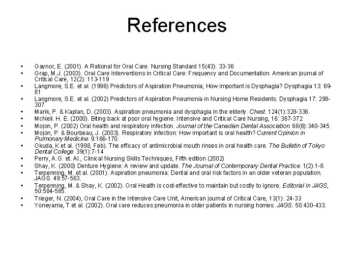 References • • • • Gaynor, E. (2001). A Rational for Oral Care. Nursing