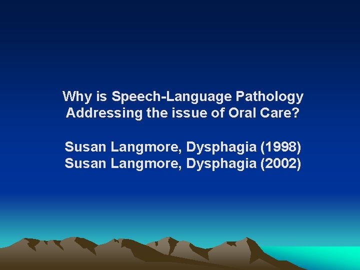 Why is Speech-Language Pathology Addressing the issue of Oral Care? Susan Langmore, Dysphagia (1998)