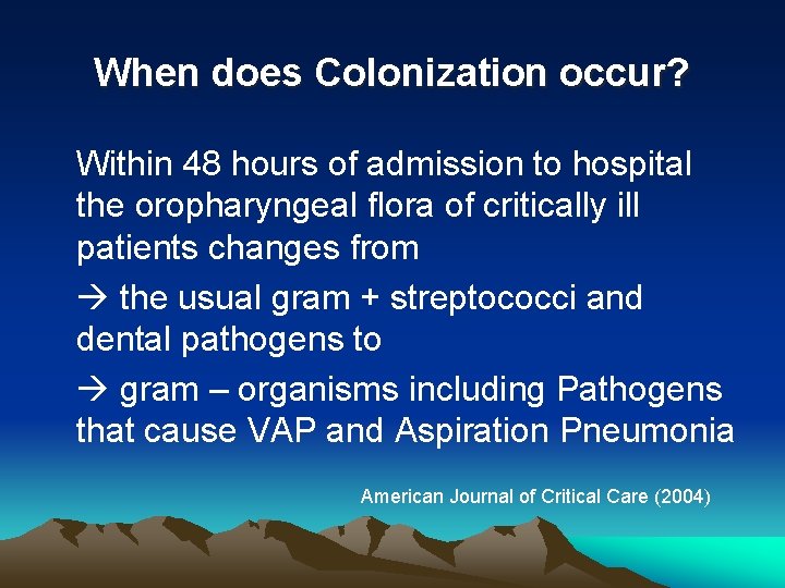 When does Colonization occur? Within 48 hours of admission to hospital the oropharyngeal flora