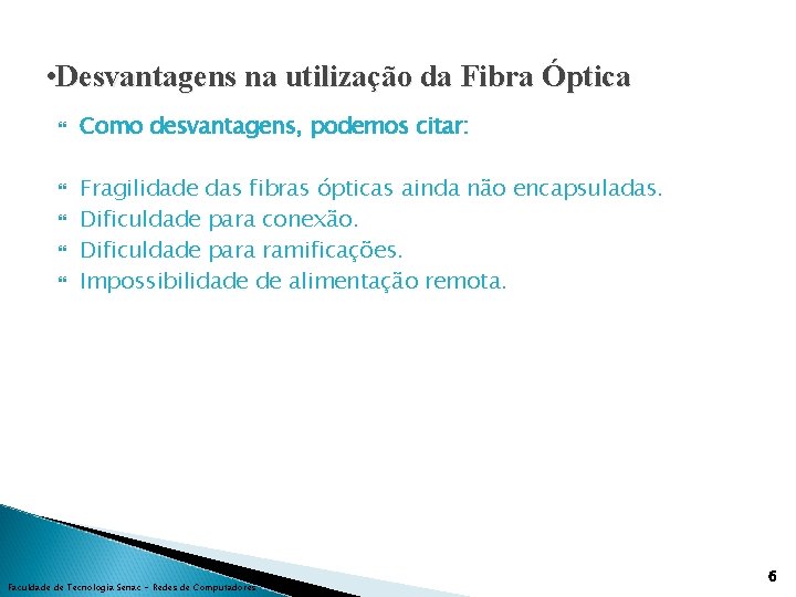  • Desvantagens na utilização da Fibra Óptica Como desvantagens, podemos citar: Fragilidade das