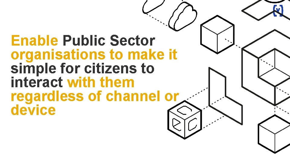 Enable Public Sector organisations to make it simple for citizens to interact with them