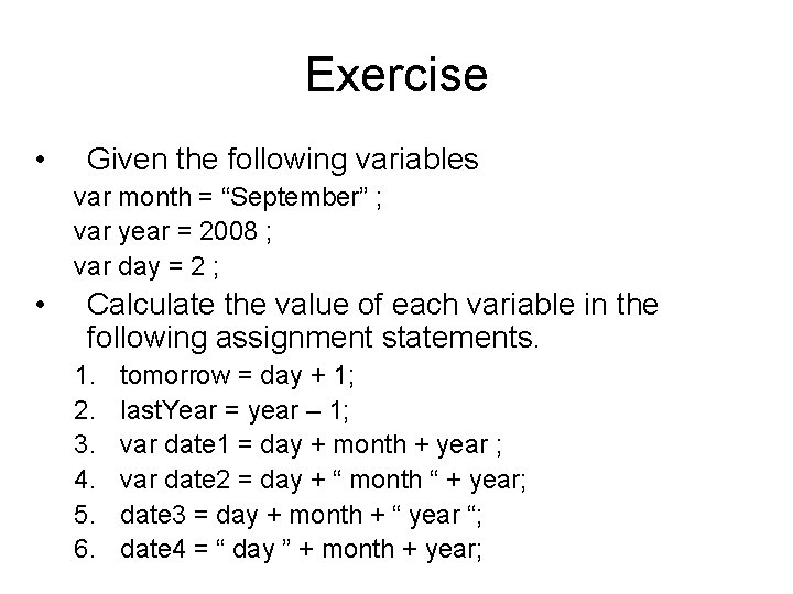 Exercise • Given the following variables var month = “September” ; var year =