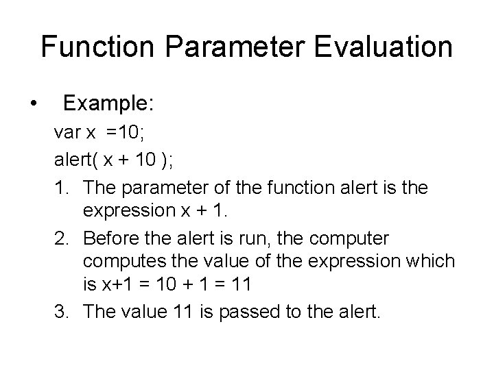 Function Parameter Evaluation • Example: var x =10; alert( x + 10 ); 1.