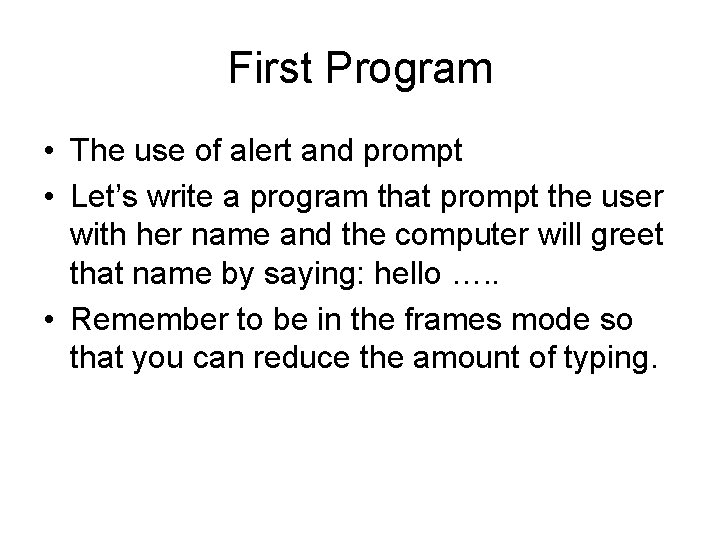 First Program • The use of alert and prompt • Let’s write a program