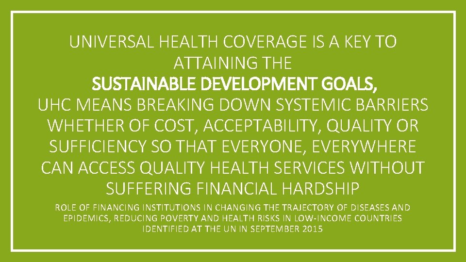 UNIVERSAL HEALTH COVERAGE IS A KEY TO ATTAINING THE SUSTAINABLE DEVELOPMENT GOALS, UHC MEANS