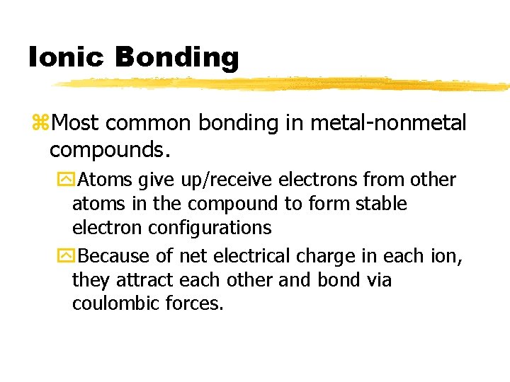 Ionic Bonding z. Most common bonding in metal-nonmetal compounds. y. Atoms give up/receive electrons