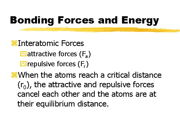 Bonding Forces and Energy z. Interatomic Forces yattractive forces (Fa) yrepulsive forces (Fr) z.