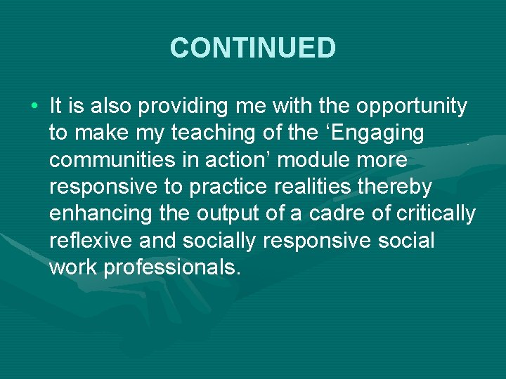 CONTINUED • It is also providing me with the opportunity to make my teaching