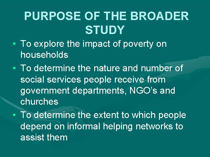 PURPOSE OF THE BROADER STUDY • To explore the impact of poverty on households