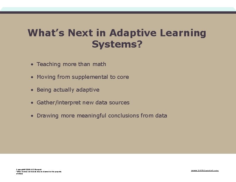 What’s Next in Adaptive Learning Systems? • Teaching more than math • Moving from